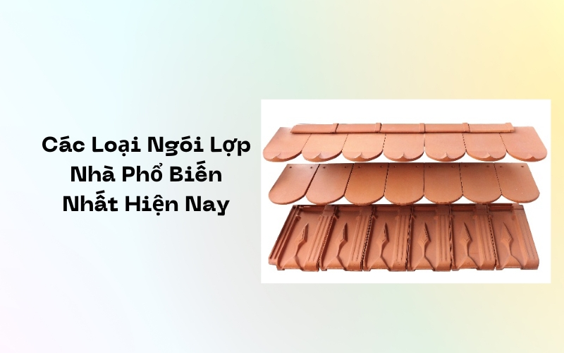 Các Loại Ngói Lợp Nhà Được Sử Dụng Phổ Biến Nhất Hiện Nay