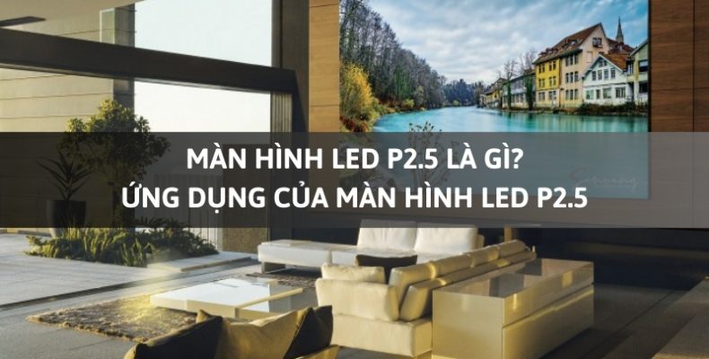 Màn hình LED P2.5 là gì